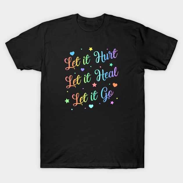 Let It Hurt Let It Heal Let It Go T-Shirt by jverdi28